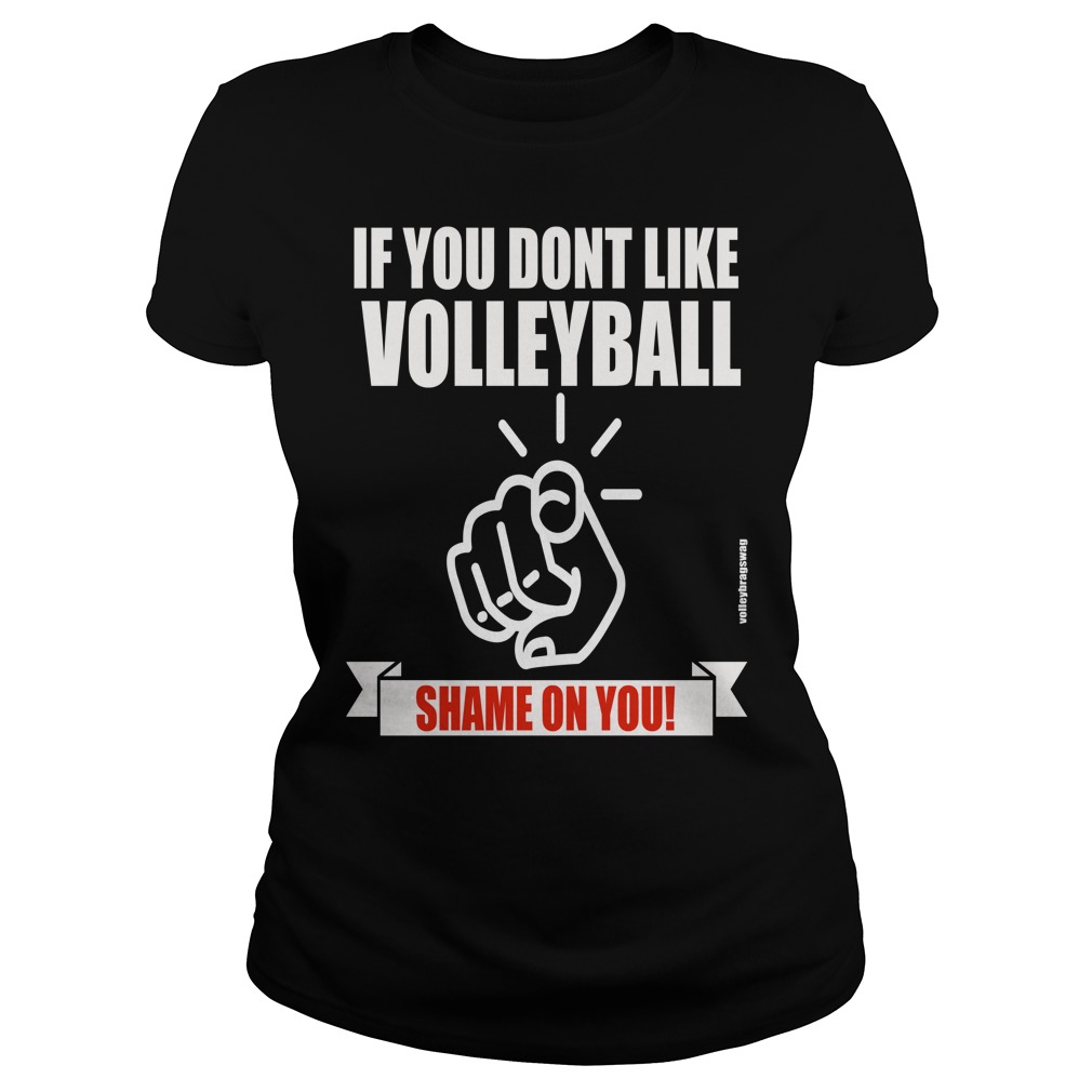 volleyball sayings if you dont like volleyball shame on you volleybragswag tshirt