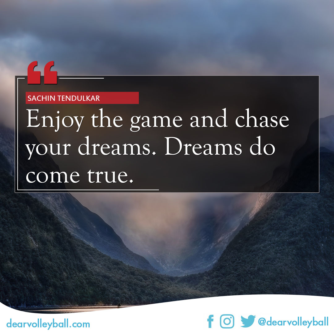 Enjoy the game and chase your dreams. Dream so come true and 30 inspiring volleyball quotes about dreams on DearVolleyball.com