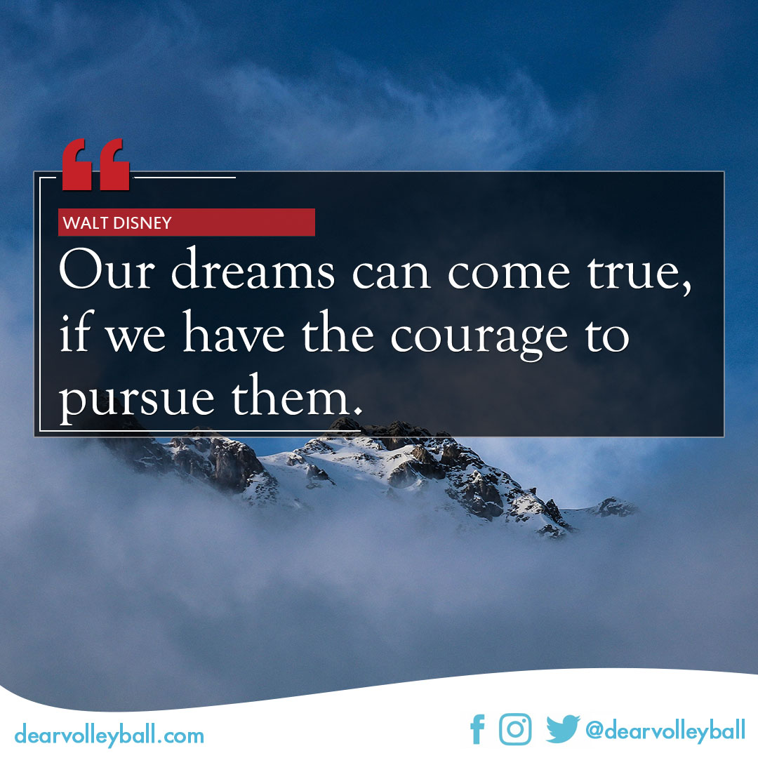 popular sayings and volleyball quotes. Our dreams can come true if we have the courage to pursue them.