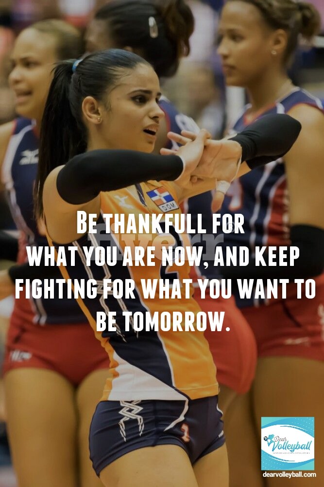 "Be thankful for what you are now and keep fighting for what you want to be tomorrow" and 10 other famous volleyball quotes by players and coaches on DearVolleyball.com