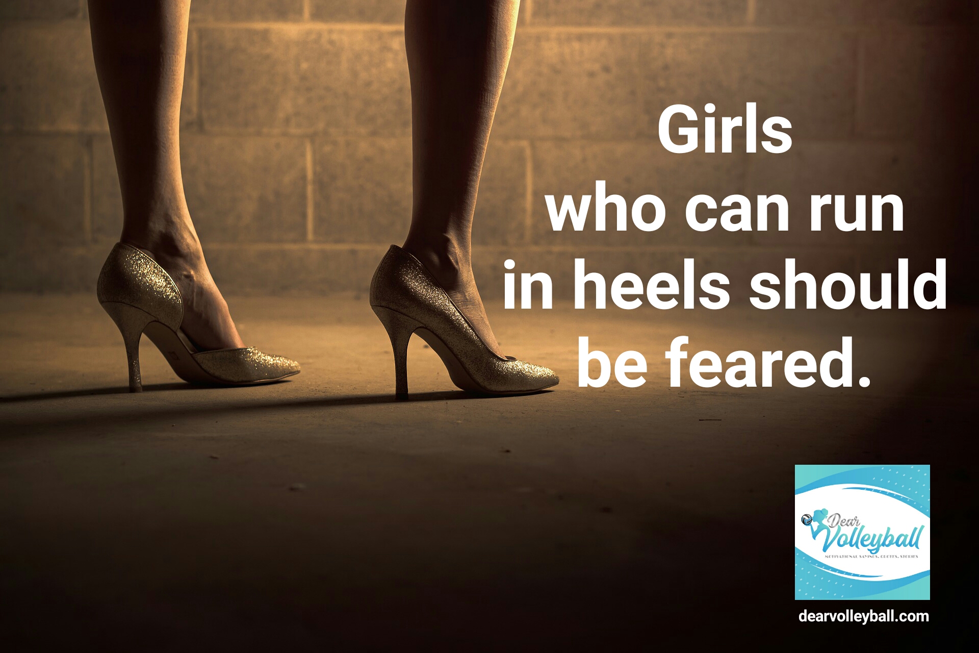 "Girls who can run in heels should be feared." and other strong girls pictures paired with an inspirational volleyball quote on Dear Volleyball.com.