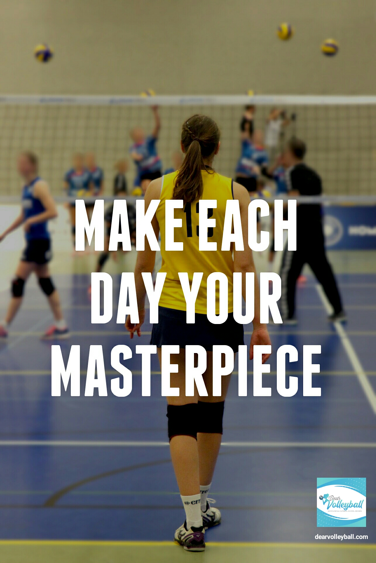 Make each day your masterpiece and 54 short inspirational quotes on DearVolleyball.com