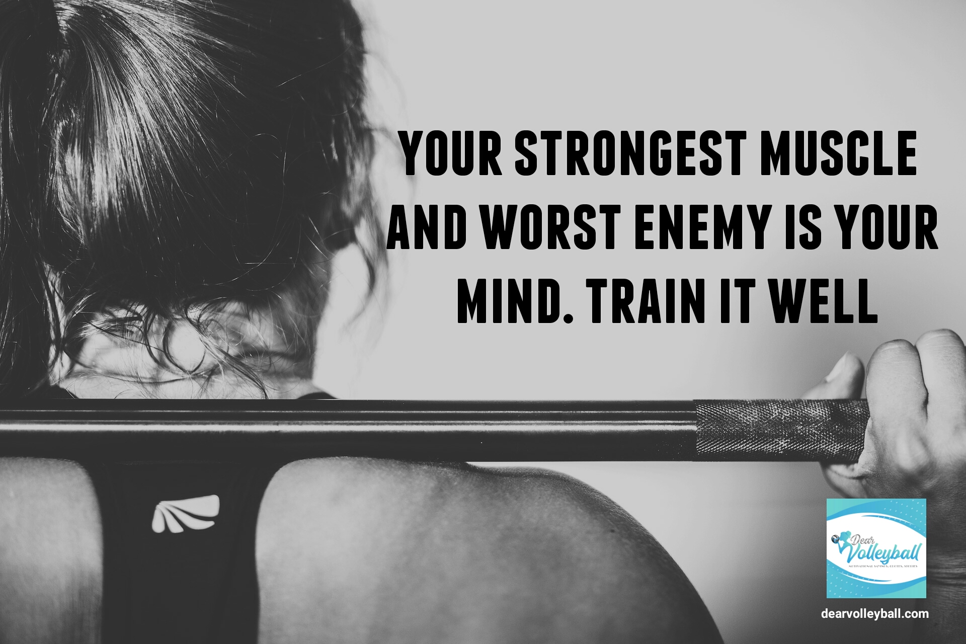 Your strongest muscle and worst enemy is your mind  and other motivational volleyball quotes on DearVolleyball.com