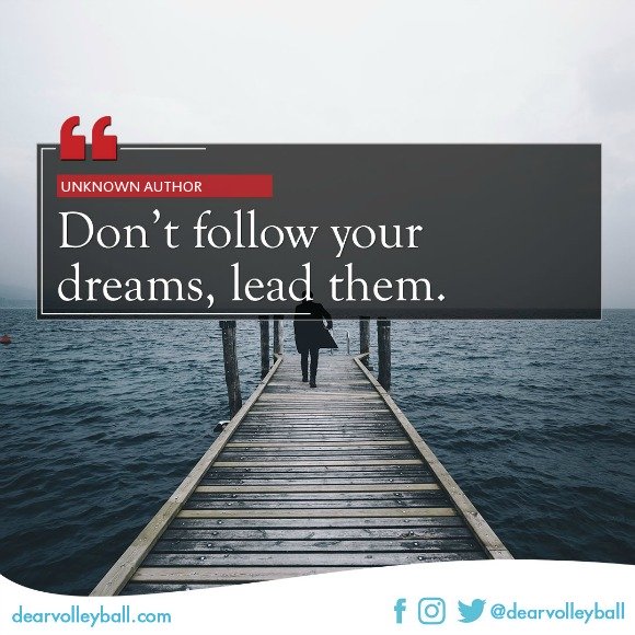 'Dont follow your dreams lead them" and 30 inspiring volleyball quotes about dreams on DearVolleyball.com