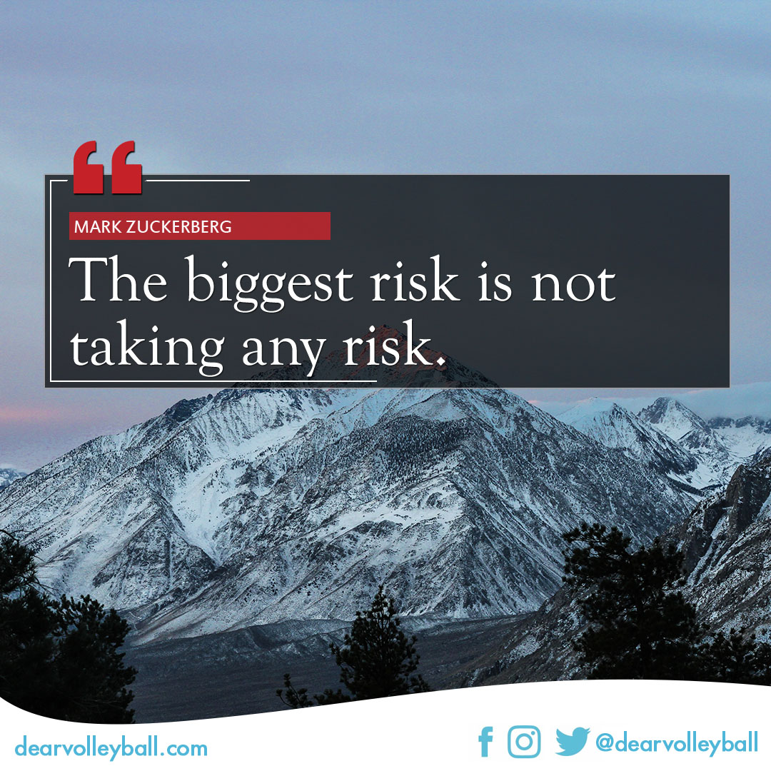 The biggest risk is not taking any risk and other quotes on DearVolleyball.com