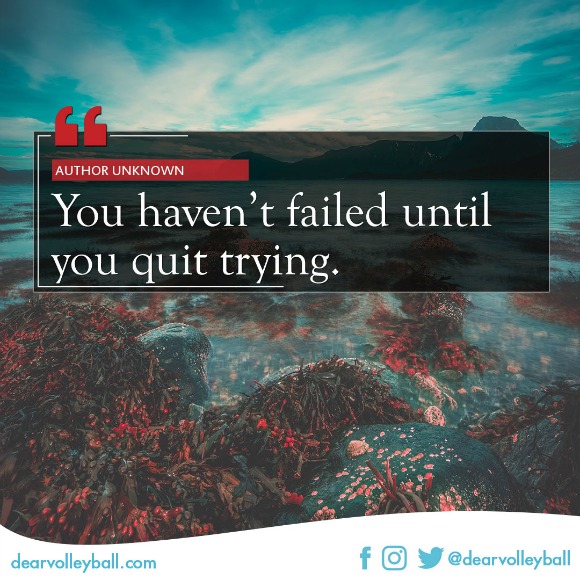 You haven't failed until you quit trying.