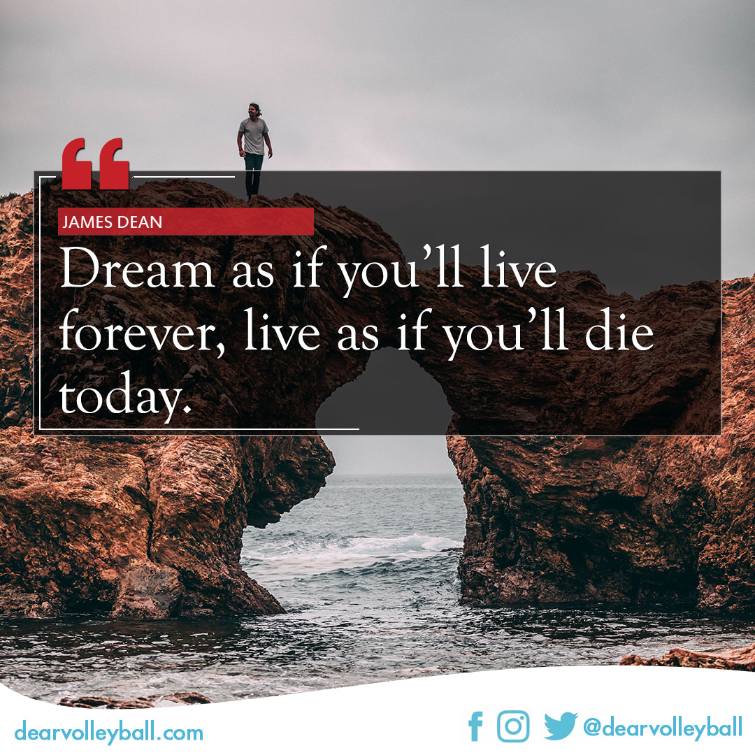 popular sayings and volleyball quotes. Dream as if you'll live forever, live as if you'll die today.