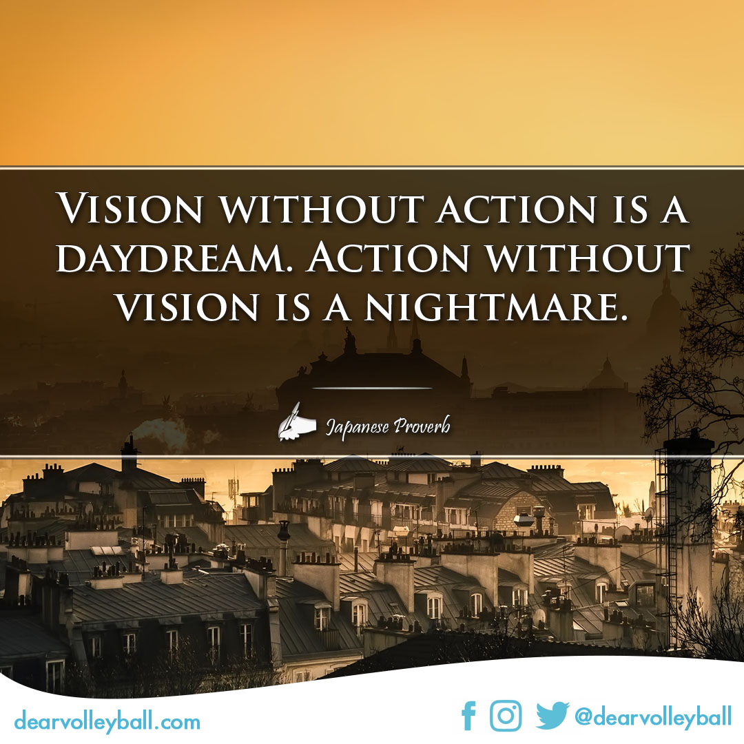 popular sayings and volleyball quotes. Vision without action is a daydream. Action without vision is a nightmare.