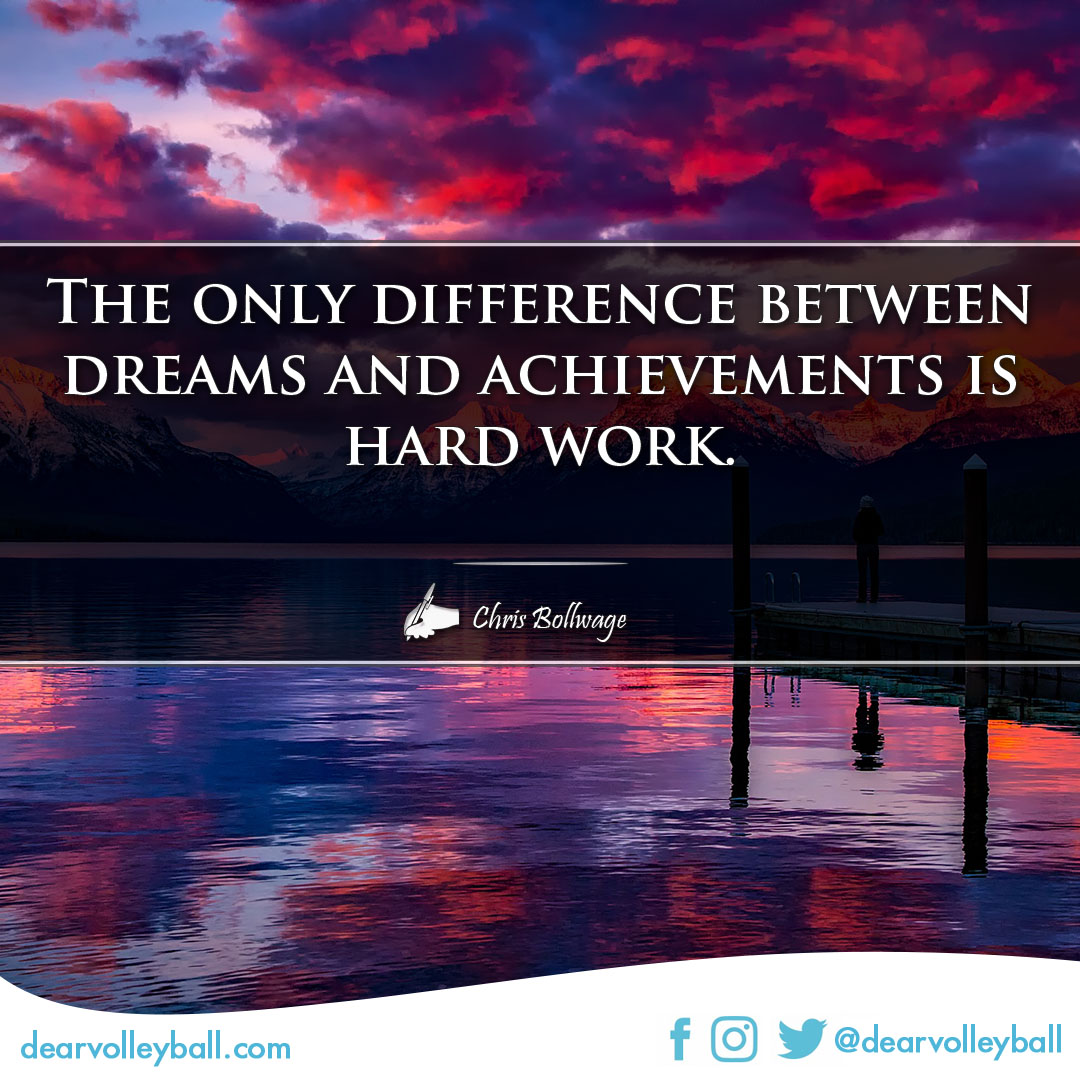 popular sayings and volleyball quotes.  The only difference between dreams and achievements is hard work.