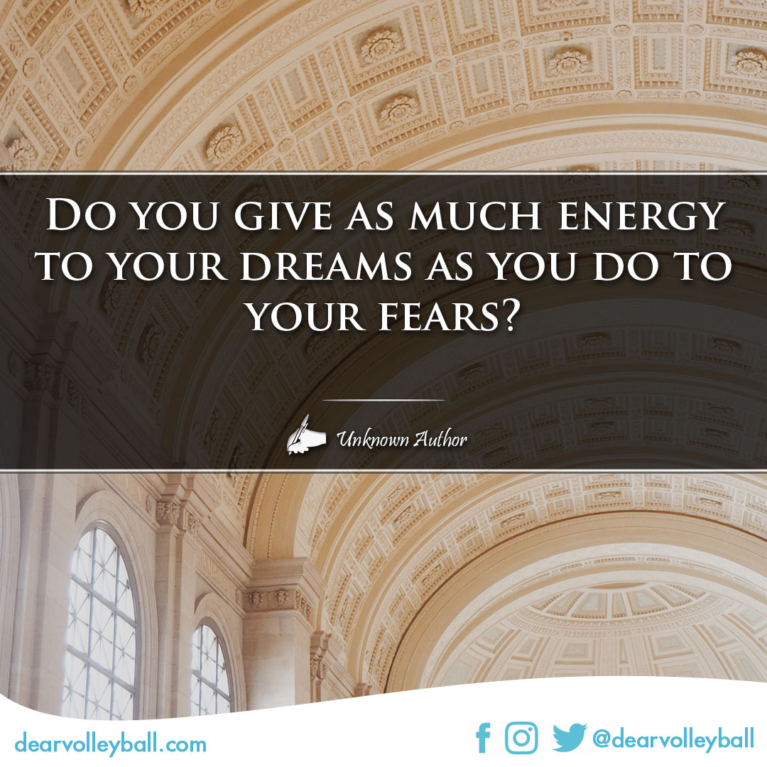 popular sayings and volleyball quotes. Do you give as much energy to your dreams as you do to your fears?