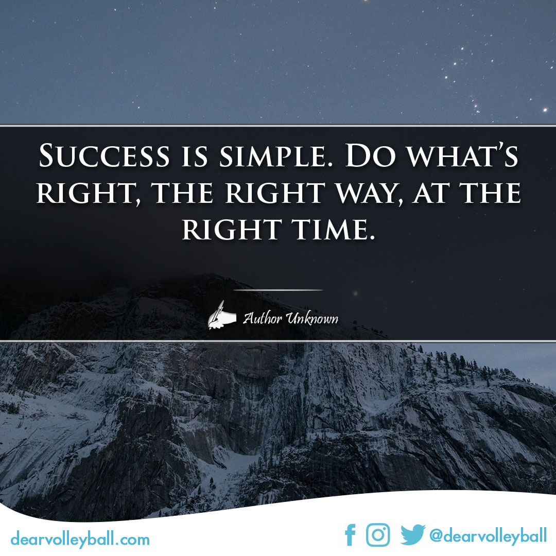 Success is simple.                                                                        Do what's right, the right way, at the right time and more success quotes on DearVolleyball.com