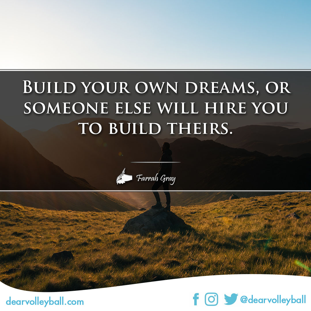 popular sayings an volleyball sayings. Build your own dreams or someone else will hire you to build theirs.