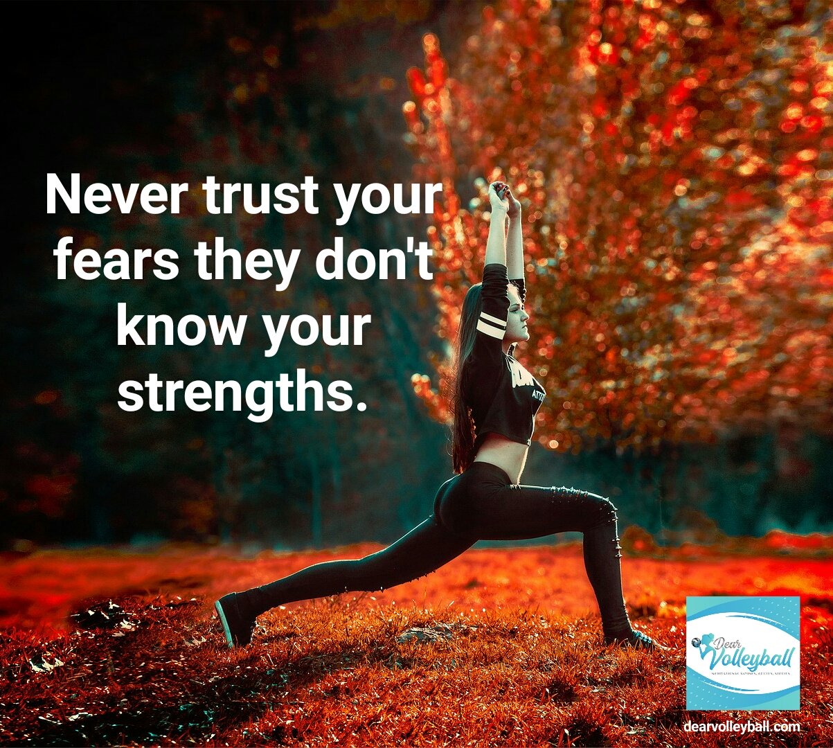 Never trust your fears they dont know your strengths and other motivating quotes on DearVolleyball.com