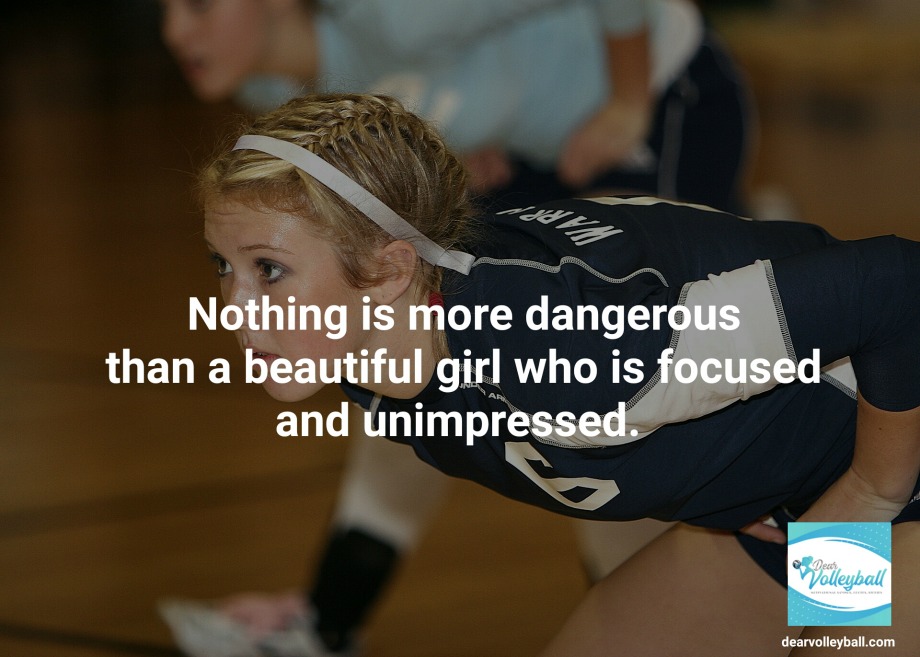 Nothing is more dangerous than a beautiful girl who is focused and unimpressed and 75 other volleyball inspirational quotes on Dear Volleyball.com