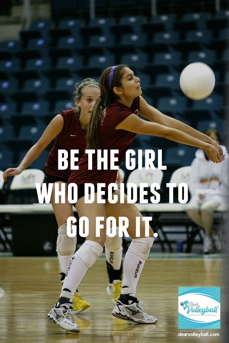 Be the girl who decides to go for it  and other motivational volleyball quotes on DearVolleyball.com