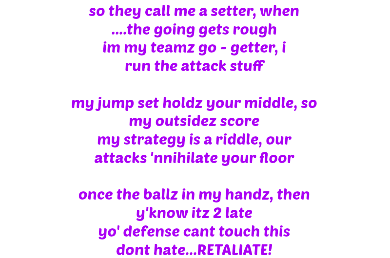 so they call me a setter when the going gets rough I'm the team go getter I run attack stuff and other volleyball quotes that rhyme by volleybragswag