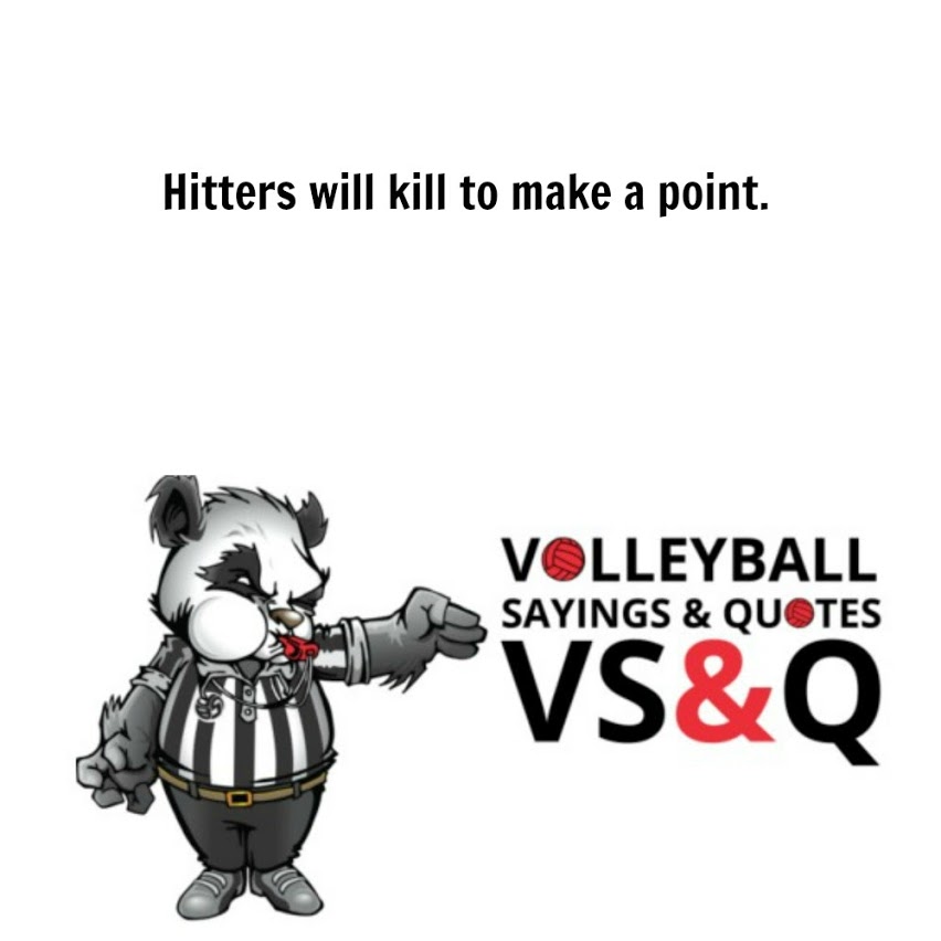 Volleyball Quotes and Sayings -Hitters will kill to make a point